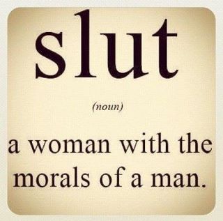 Slut: a woman with the morals of a man.